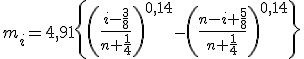 m_i=4,91\left{\left(\frac{i-\frac{3}{8}}{n+\frac{1}{4}}\right)^{0,14}-\left(\frac{n-i+\frac{5}{8}}{n+\frac{1}{4}}\right)^{0,14}\right}